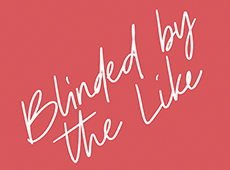 <i>Blinded by the Like</i>