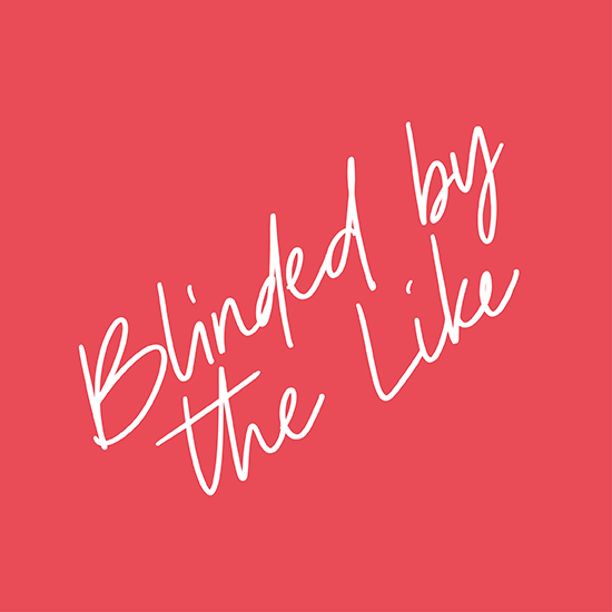 <i>Blinded by the Like</i>