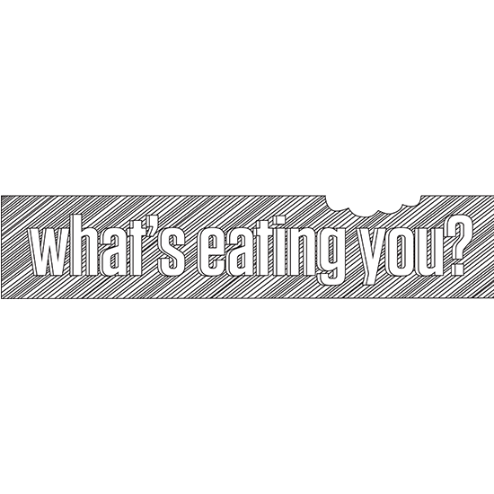 <i>What’s Eating You?</i>