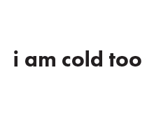 <i>I Am Cold Too</i>